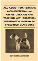 All about Fox Terriers - A Complete Manual on History, Care and Training, with Practical Information on How to Breed High-Class Dogs