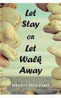 Let Stay OR Let Walk Away