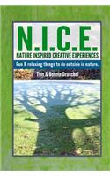 N.I.C.E. Nature Inspired Creative Experiences: Fun and Relaxing Things to do Outside in Nature