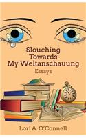 Slouching Towards My Weltanschauung