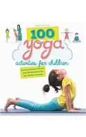 100 Yoga Activities for Children: Easy-To-Follow Poses and Meditation for the Whole Family