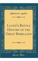 Lloyd's Battle History of the Great Rebellion (Classic Reprint)