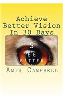 Achieve Better vision In 30 Days or Less!: Experience better eyesight(English)