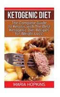 Ketogenic Diet: The Complete Guide to Ketosis with the Best Ketogenic Diet Recipes for Weight Loss!