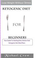 Ketogenic Diet for Beginners: Your Guide to Starting Keto, Ketone and Ketogenic Diet Meal Plans: Your Guide to Starting Keto, Ketone and Ketogenic Diet Meal Plans