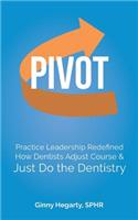 Pivot: Practice Leadership Redefined How Dentists Adjust Course & Just Do the Dentistry