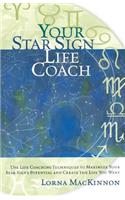 Your Star Sign Life Coach: Use Life Coaching Techniques to Maximize Your Star Sign's Potential and Create the Life You Want