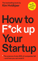 How to F*ck Up Your Startup: The Science Behind Why 90% of Companies Fail - and How You Can Avoid It