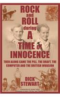 Rock & Roll During a Time of Innocence: Then Along Came the Pill, the Draft, the Computer and the British Invasion