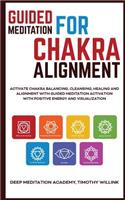 Guided Meditation for Chakra Alignment: Activate Chakra Balancing, Cleansing, Healing and Alignment with Guided Meditation Activation with Positive Energy and Visualization