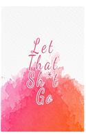 Let That Sh*t Go