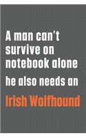 A man can't survive on notebook alone he also needs an Irish Wolfhound: For Irish Wolfhound Dog Fans