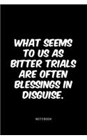 What seems to us as bitter trials are often blessings in disguise.