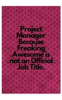 Project Manager Because Freaking Awesome is not an Official Job Title.: Lined Notebook