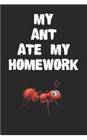 My Ant Ate My Homework Notebook: Cool Ant Gift Journal For Boys Girls Men Women and Adult Insect Lovers