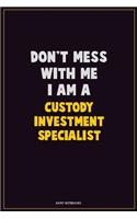 Don't Mess With Me, I Am A Custody Investment Specialist: Career Motivational Quotes 6x9 120 Pages Blank Lined Notebook Journal