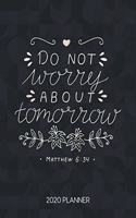 Do Not Worry About Tomorrow Matthew 6: 34 2020 Planner: Weekly Planner with Christian Bible Verses or Quotes Inside