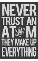 Never Trust An Atom They Made Up Everything: Blank Lined Journal Notebook / Journal Gift, 120 Pages, 6x9, Soft Cover, Matte Finish