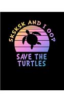 SKSKSK And I oop Save The Turtles