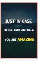 just in case no one told you today you are amazing: journal Daily Activity Cultivate a Better You: notebook Daily Activity Cultivate a Better You