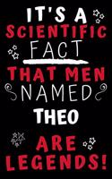 It's A Scientific Fact That Men Named Theo Are Legends!: Perfect Gag Gift For An Awesome Guy Called Theo! - Blank Lined Notebook Journal - 100 Pages 6 x 9 Format - Office Humour and Banter