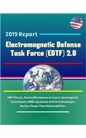 2019 Report Electromagnetic Defense Task Force (EDTF) 2.0 - EMP Threats, Enemy Microwaves or Lasers, Geomagnetic Disturbance (GMD), Quantum and 5G Technologies, Nuclear Power Plant Vulnerabilities