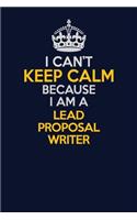 I Can't Keep Calm Because I Am A Lead Proposal Writer: Career journal, notebook and writing journal for encouraging men, women and kids. A framework for building your career.