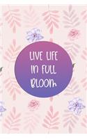 Live Life In Full Bloom: All Purpose 6x9" Blank Lined Notebook Journal Way Better Than A Card Trendy Unique Gift Flowered Bloom