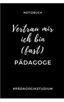 Notizbuch Vertrau Mir Ich Bin (Fast) Pädagoge #pädagogikstudium: A5 Studienplaner zum Lehramt Studium - Semesterplaner - Notizbuch für Pädagogik Studenten - witziger Spruch zum Abitur - Studienbeginn - Erstes Seme