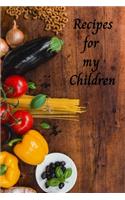 Recipes For My Children: 6 X 9 120 Page Blank Recipe book to add all your homemade recipes for your Daughter or Son