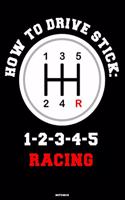 How to Drive Stick: 1-2-3-4-5 Racing Notebook: Gear Shift Journal Transmission Car Composition Book Racing Log Book Gift