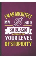 I'm an Architect My Level of Sarcasm Depends on Your Level of Stupidity: Funny Lined Architecture Notebook Journal, Graduation Appreciation Souvenir Inspiration Gag Gift, Superb Graphic 110 Pages