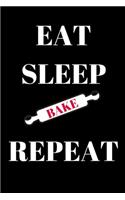Eat Sleep Bake Repeat - Baking Journal: Inspirational Notebook, Motivational Quote Notebook, Funny Anniversary Bridesmaid Best Friends Best Gift Notebook