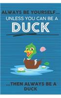 Always Be Yourself Unless You Can Be a Duck Then Always Be a Duck: Cute Blank Line Notebook, Diary, Journal or Planner / 6 x 9 / 110 Lined Pages / Great Gift Idea ... Journaling Writing or Doodles Better Then Card