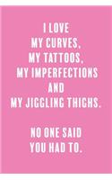 I Love My Curves, My Tattoos, My Imperfections, and My Jiggling Thighs. No One Said You Had To.