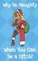 Why Be Naughty When You Can Be A Bitch: Santa Christmas Humor Journal and Notebook for Creative Writing and Drawing. Funny Holiday Gag Gift for Adults of All Ages