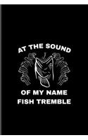 At The Sound Of My Name Fish Tremble: Funny Fishing Undated Planner - Weekly & Monthly No Year Pocket Calendar - Medium 6x9 Softcover - For Fishing Trip Lover & Fans