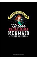 Always Be Yourself Unless You Can Be A Mermaid Then Be A Mermaid: Song Writing Journal