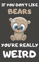 If You Don't Like Bears You're Really Weird: Bear Gifts Blank Lined Notebooks, Journals, Planners and Diaries to Write In - For Bear Lovers