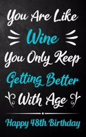 You Are Like Wine You Only Keep Getting Better With Age Happy 48th Birthday