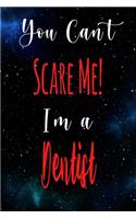 You Can't Scare Me! I'm A Dentist: The perfect gift for the professional in your life - Funny 119 page lined journal!