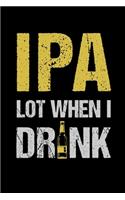 IPA Lot When I Drink