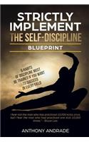 Strictly Implement The Self - Discipline Blueprint: 5 Habits of Discipline Must Be Trainned If You Want to Succeed In Every Field.