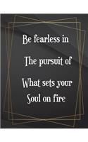 Be fearless in the pursuit of what sets your soul on fire.: Field Graph Notebook Jottings Drawings Black Background White Text Design - Large 8.5 x 11 inches - 110 Pages notebooks and journals, for Minimal De