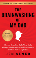 The Brainwashing of My Dad: How the Rise of the Right-Wing Media Changed a Father and Divided Our Nation—And How We Can Fight Back