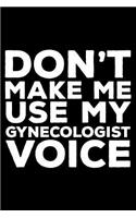 Don't Make Me Use My Gynecologist Voice: 6x9 Notebook, Ruled, Funny Writing Notebook, Journal for Work, Daily Diary, Planner, Organizer for Gynecologists, Doctor of Gynecology