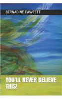 You'll Never Believe This!