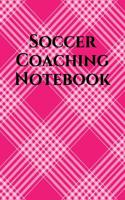 Soccer Coach Notebook: Soccer Coaching Journal for Training Notes, Strategy, Plays Diagrams and Sketches