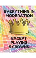 Everything in Moderation Except Playing 5 Crowns