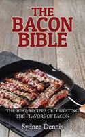 The Bacon Bible: The Best Recipes Celebrating the Flavors of Bacon